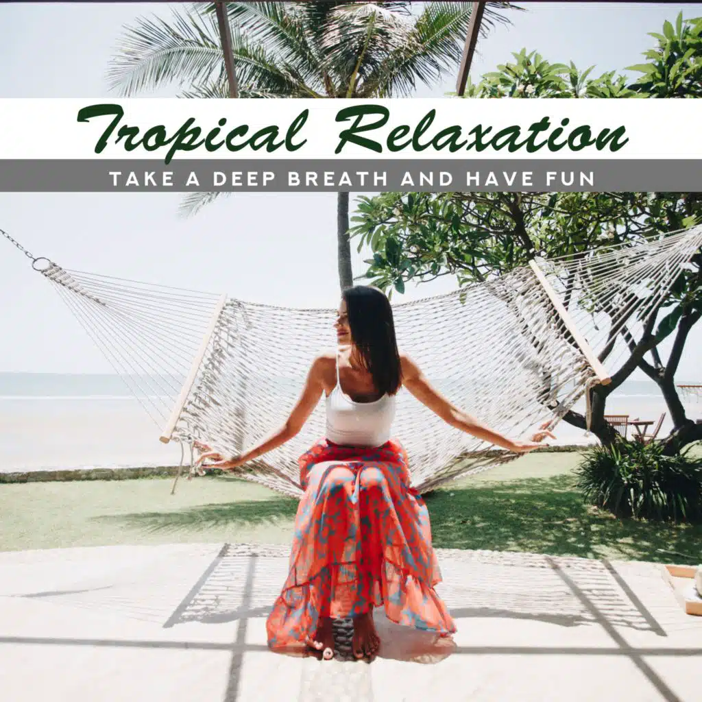 Tropical Relaxation, Take a Deep Breath and Have Fun (Meditation, Sounds of Nature, Chill Out)