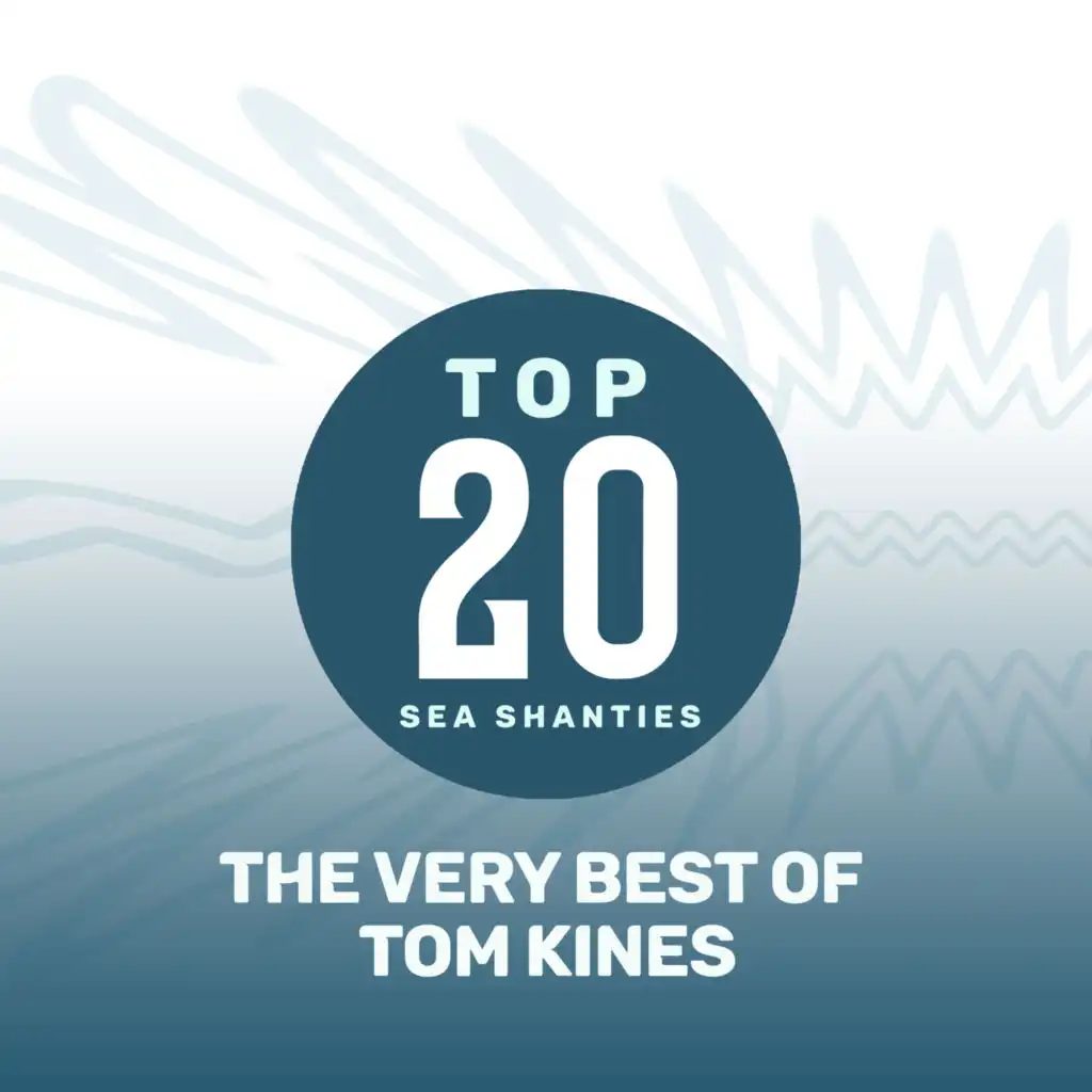 Top 20 Sea Shanties - The Very Best of Tom Kines