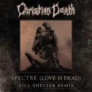 Spectre (Love is Dead) (Kill Shelter Remix)