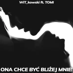 ONA CHCE BYĆ BLIŻEJ MNIE! (feat. TOMI)