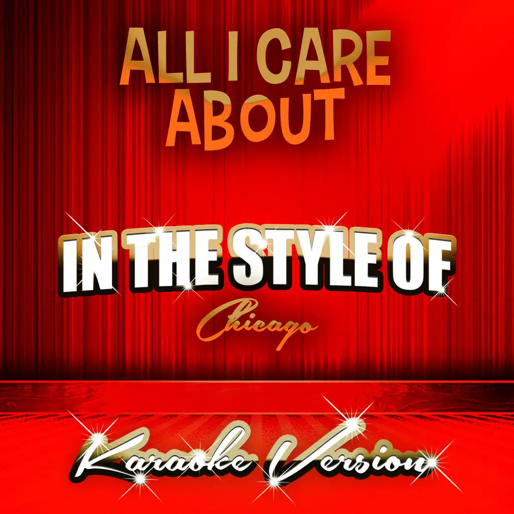 All I Care About (In the Style of Chicago) [Karaoke Version]
