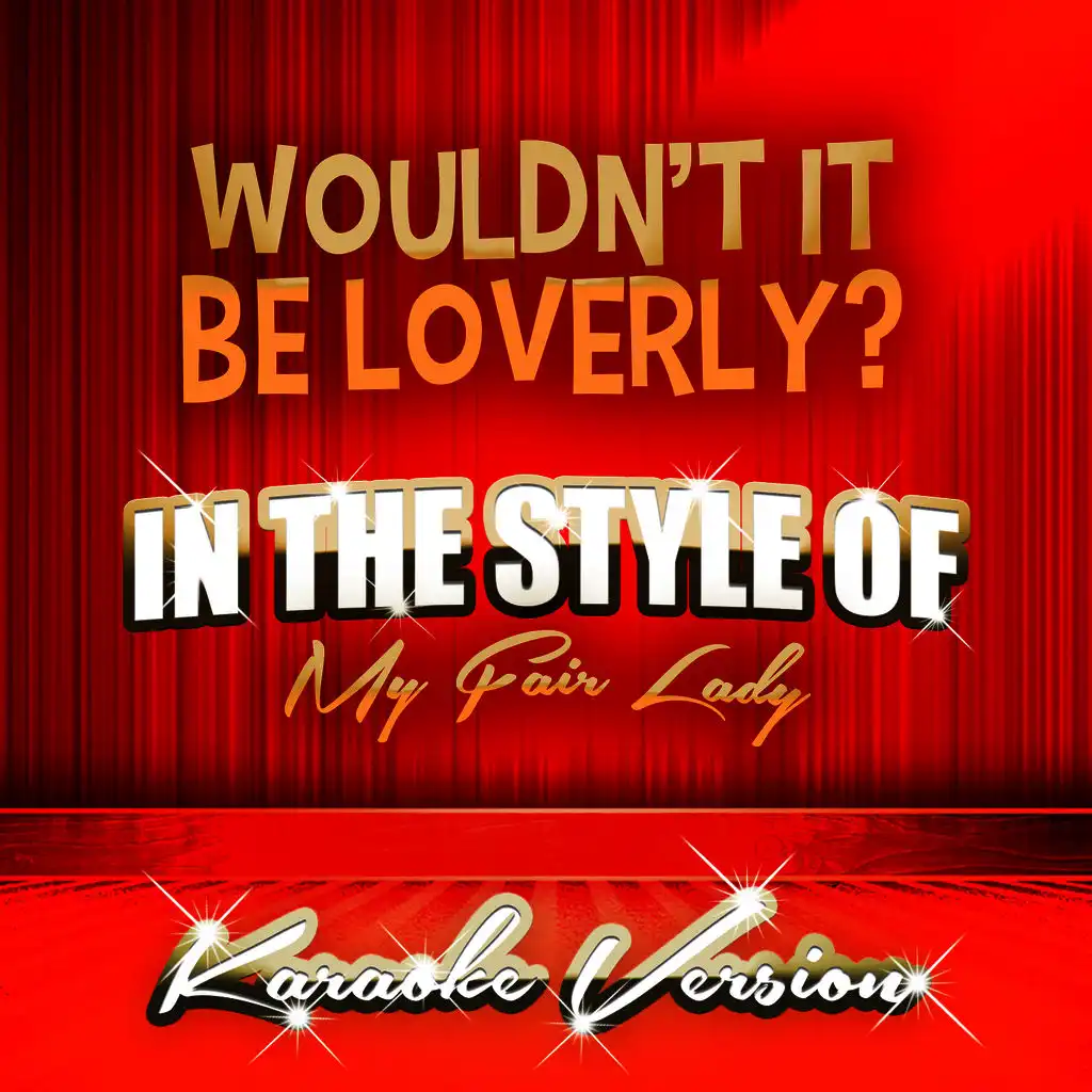 Wouldn't It Be Loverly? (In the Style of My Fair Lady) [Karaoke Version]