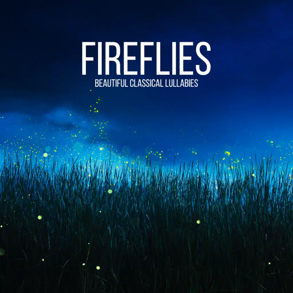 Fireflies - Beautiful Classical Lullabies, Soothing Instrumental Music for Sleeping and Relaxation, Baby Classical Lullaby Songs Go to Sleep
