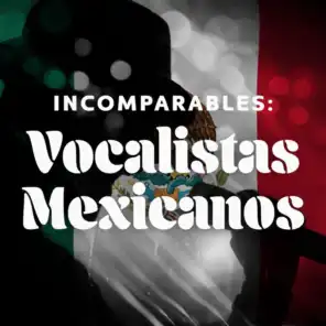 Incomparables: Vocalistas Mexicanos