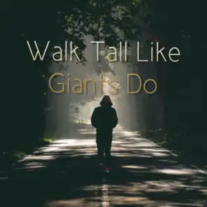 Walk Tall Like Giants Do