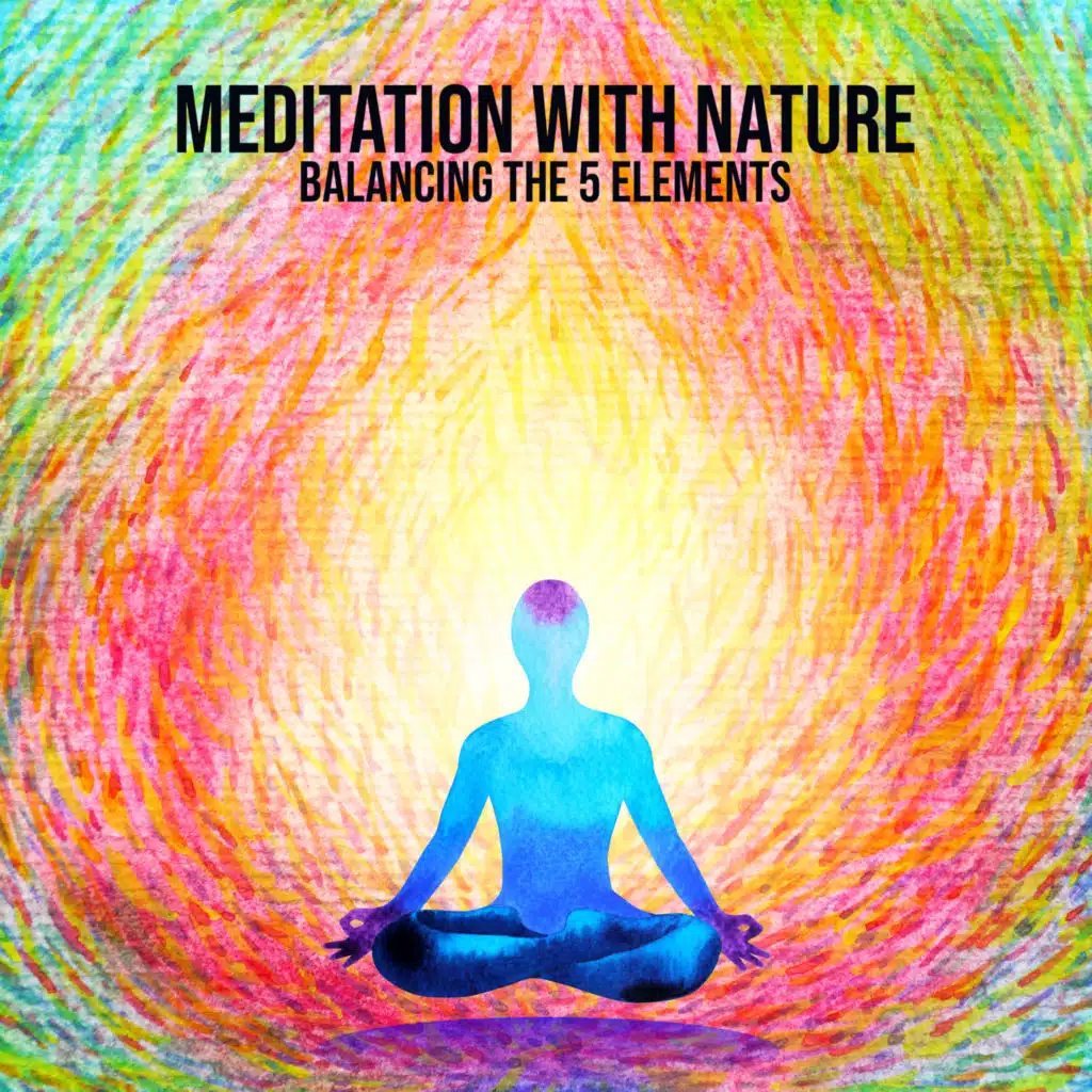 Meditation with Nature: Balancing the 5 Elements - Natural Healing Energy, Healthy, Harmonized Body, (the Elements: Space, Air, Fire, Water, Earth), Chakra Balancing