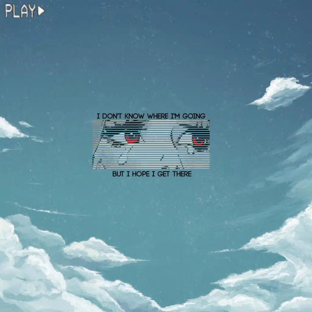 I Don't know where I'm going, but I hope I get there