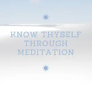 Know Thyself Through Meditation - Sweet Soft Sounds to Guide Your Meditation and Relaxation