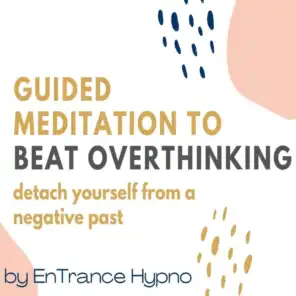 Guided meditation to beat overthinking. Detach yourself from a negative past