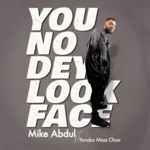 You No Dey Look Face (feat. Yoruba Mass Choir)