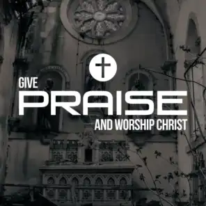 Give Praise And Worship Christ