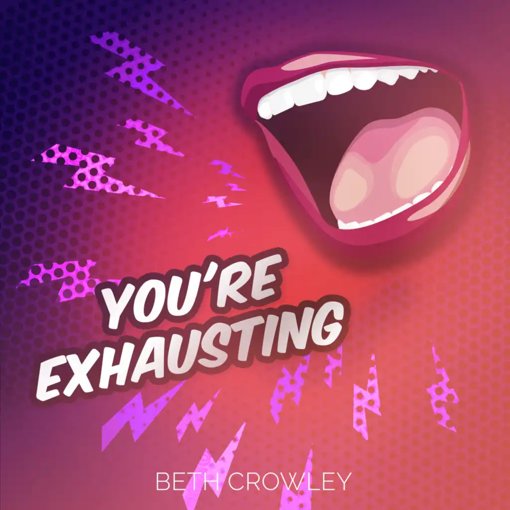 YOU'RE EXHAUSTING