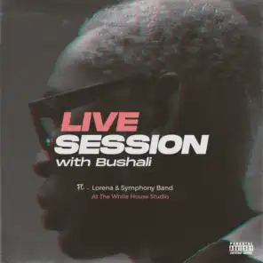 Live Session with Bushali (Live at the White House Studio) [feat. Lorena & Symphony]
