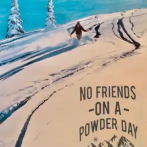 NO FRIENDS ON A POWDER DAY