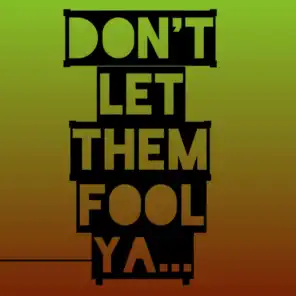 Don't Let Them Fool Ya ...