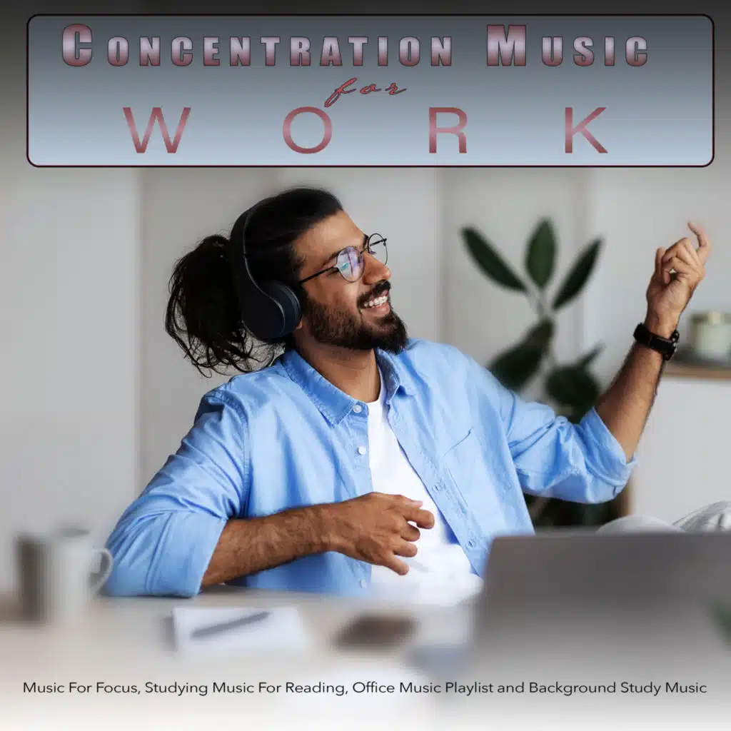 Concentration Music For Work: Music For Focus, Studying Music For Reading, Office Music Playlist and Background Study Music
