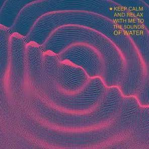 Keep Calm and Relax with Me to the Sounds of Water. New Age Anti - Stress Music