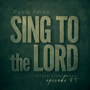Sing to the Lord - Ep. 05