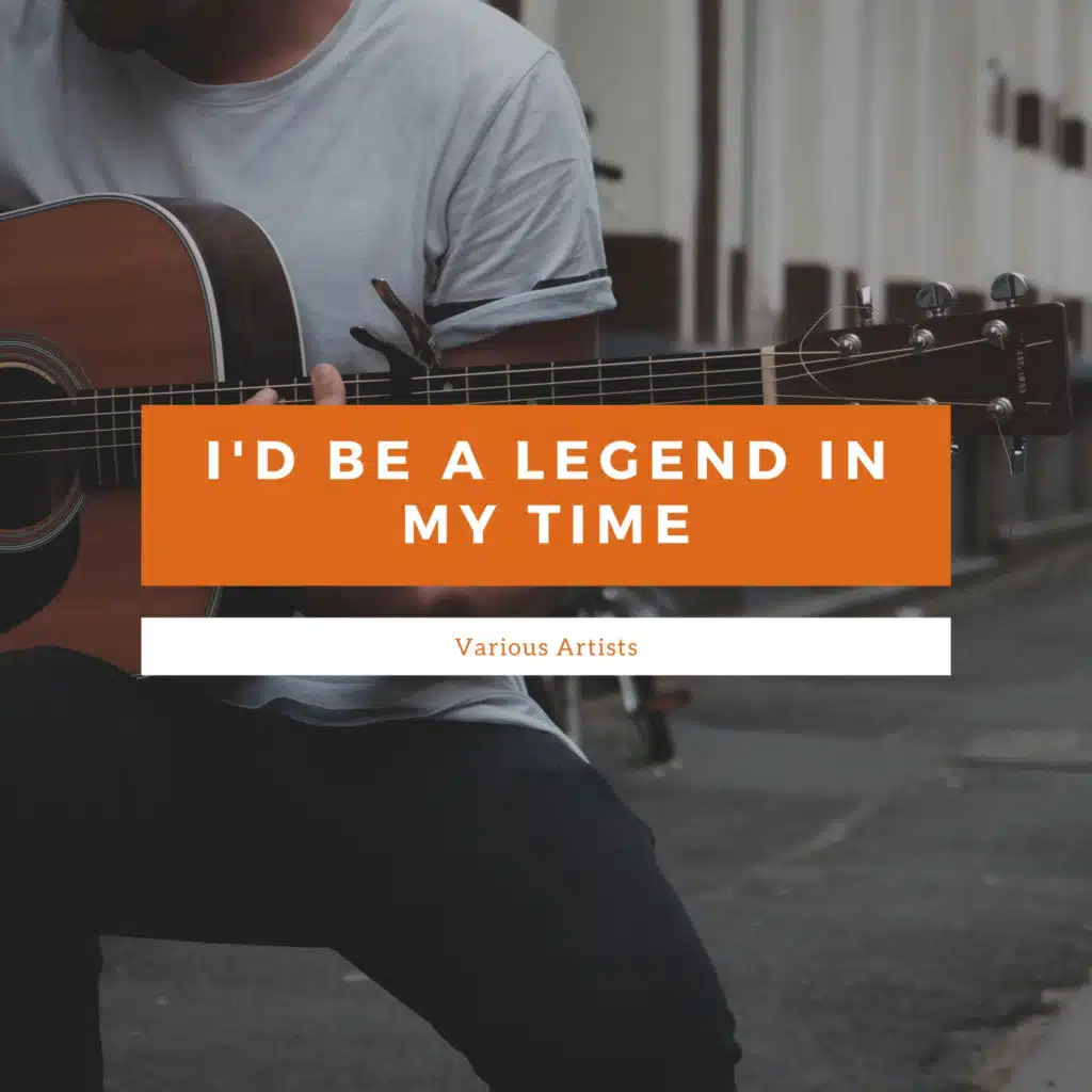 I'd Be A Legend In My Time