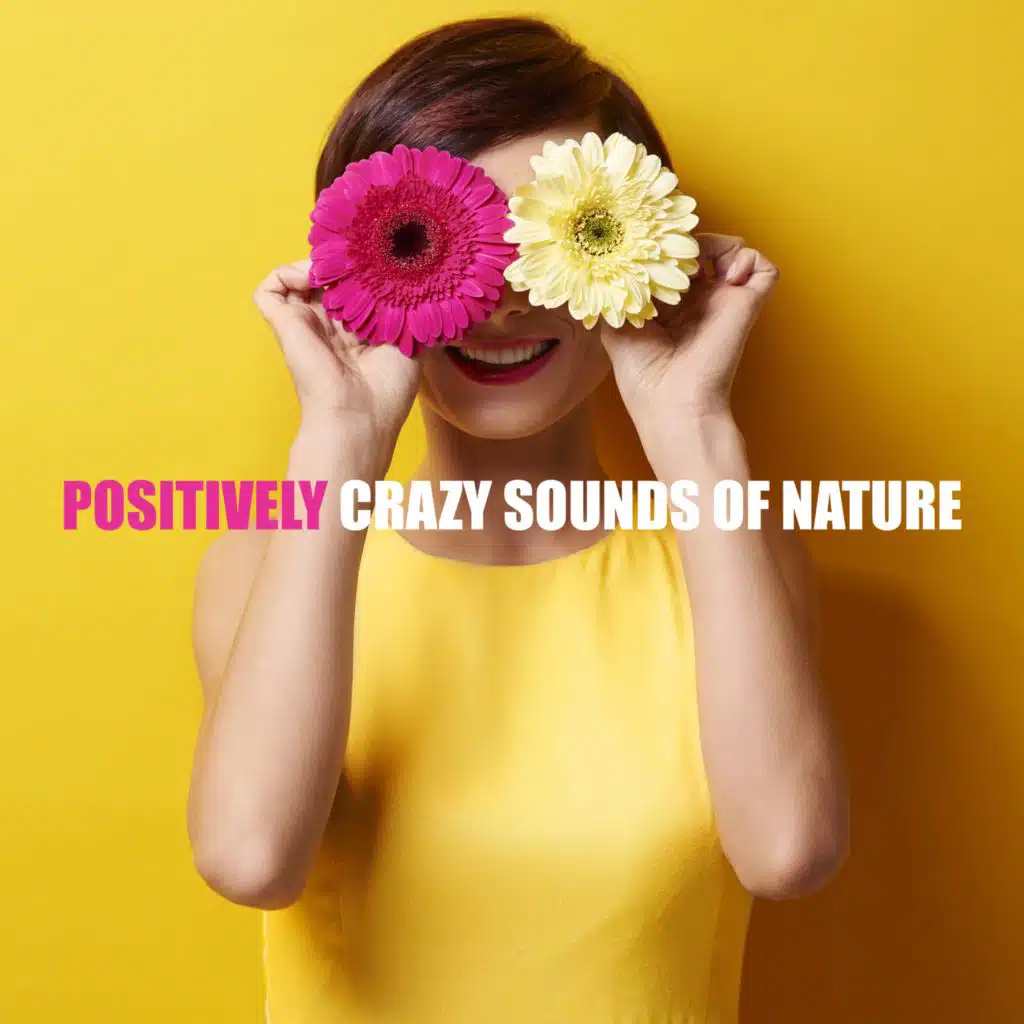 Positively Crazy Sounds of Nature (Relaxation, Happiness, Lots of Energy, Sun Booster)
