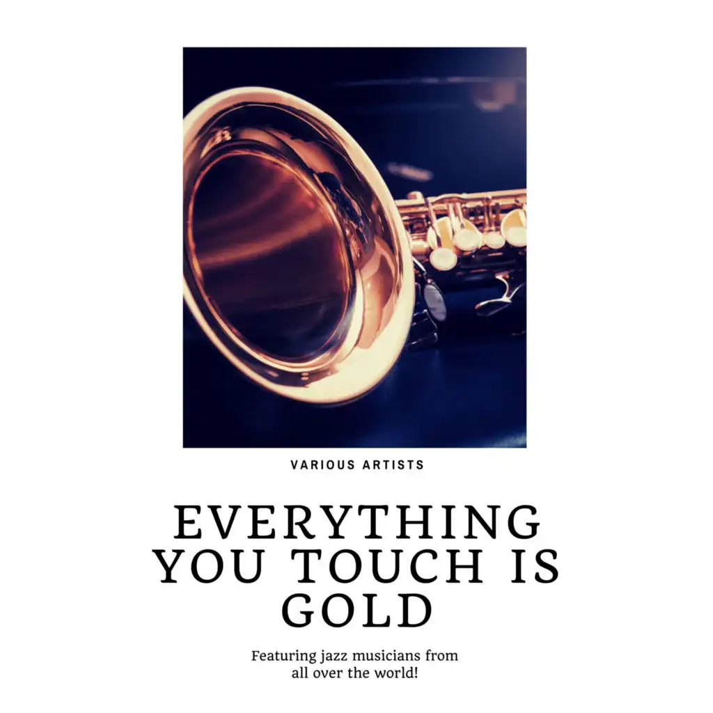 Everything you touch is Gold (Featuring jazz musicians from all over the world!)
