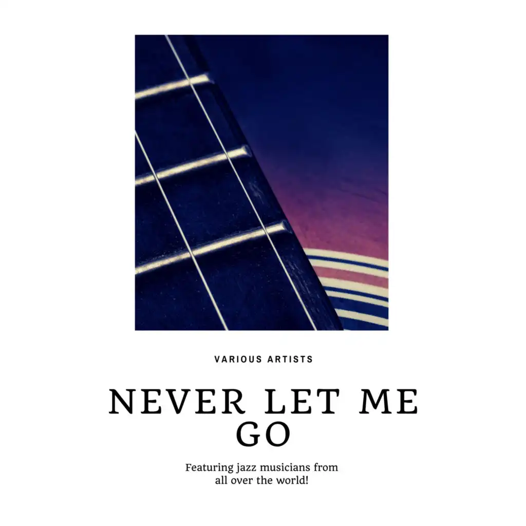Never let me go (Featuring jazz musicians from all over the world!)
