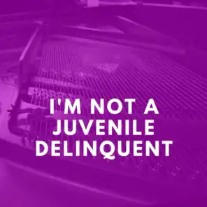 I'm Not a Juvenile Delinquent