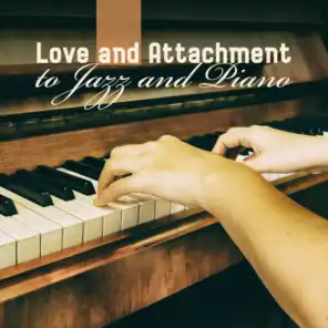 Love and Attachment to Jazz and Piano (a Moment for Us, Relaxation, Peace, Silence, Delicacy)