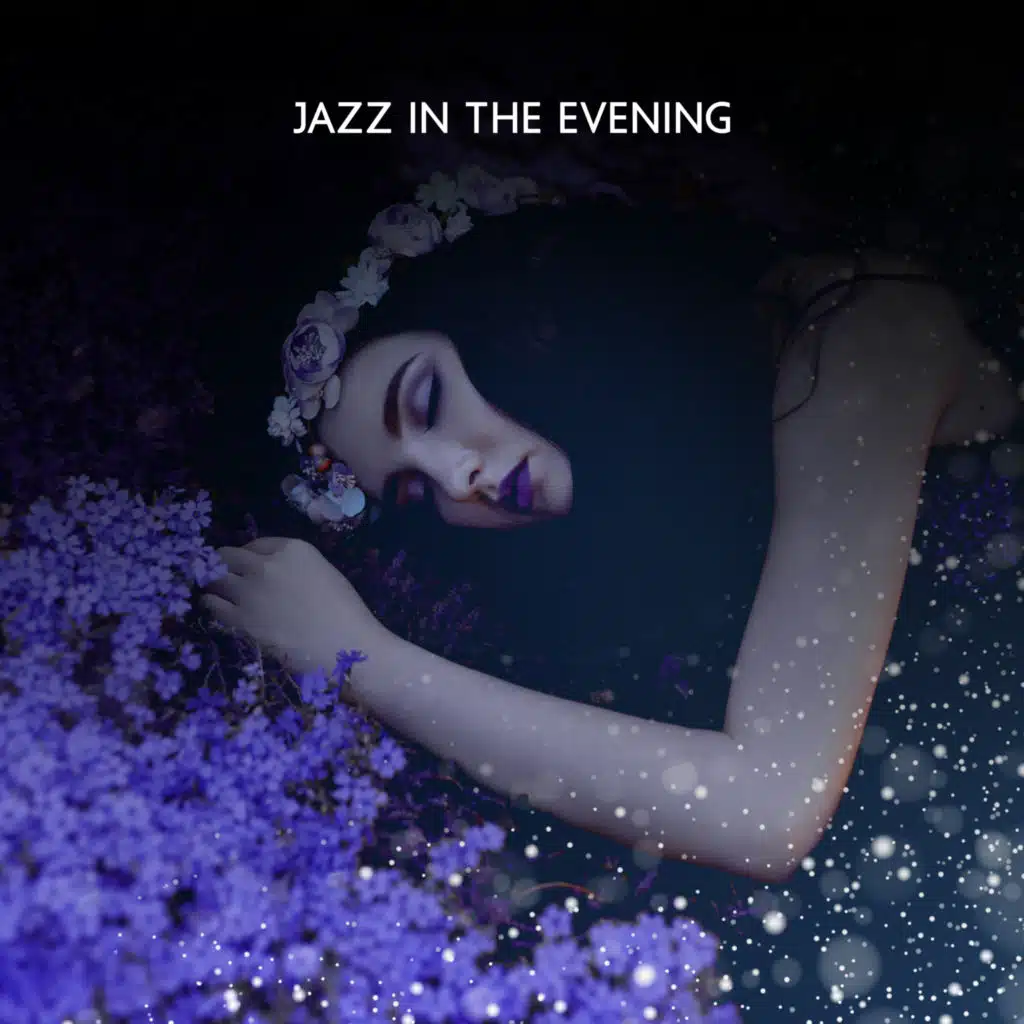 Jazz in the Evening: Instrumental Music to Help You Relax, Deeply Unwind, Release Stress, and Clutter Your Thoughts
