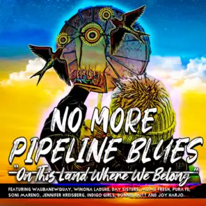 No More Pipeline Blues (On This Land Where We Belong)