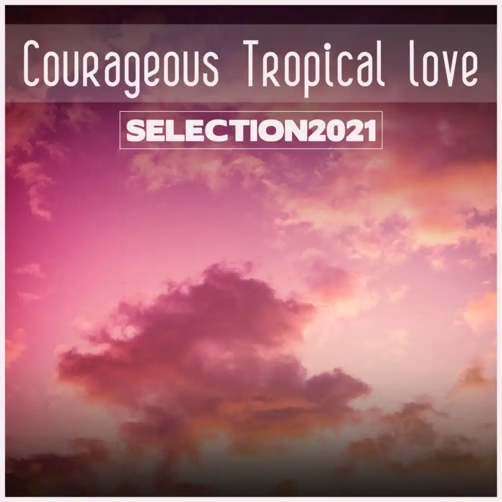 Courageous Tropical Love Selection 2021