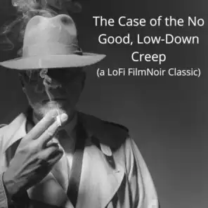 The Case of the No Good, Low-Down Creep (A Lofi Film Noir Classic)