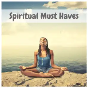 Spiritual Must Haves - Healing Songs for Meditation and Yoga