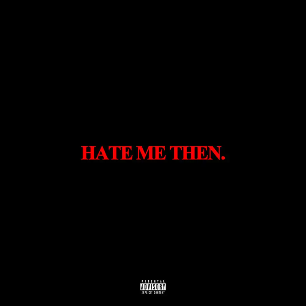 Hate Me Then.