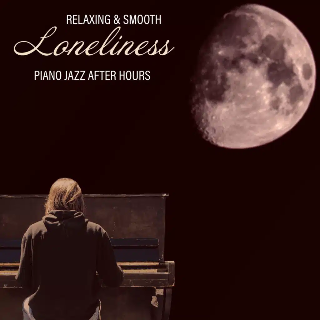 Relaxing & Smooth Loneliness – Piano Jazz After Hours (Soothing Jazz Bar, Romantic Piano,  Romantic Reflections, Evening Memories, Nostalgia & Homesickness)