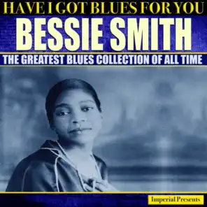 Bessie Smith  (Have I Got Blues For You)