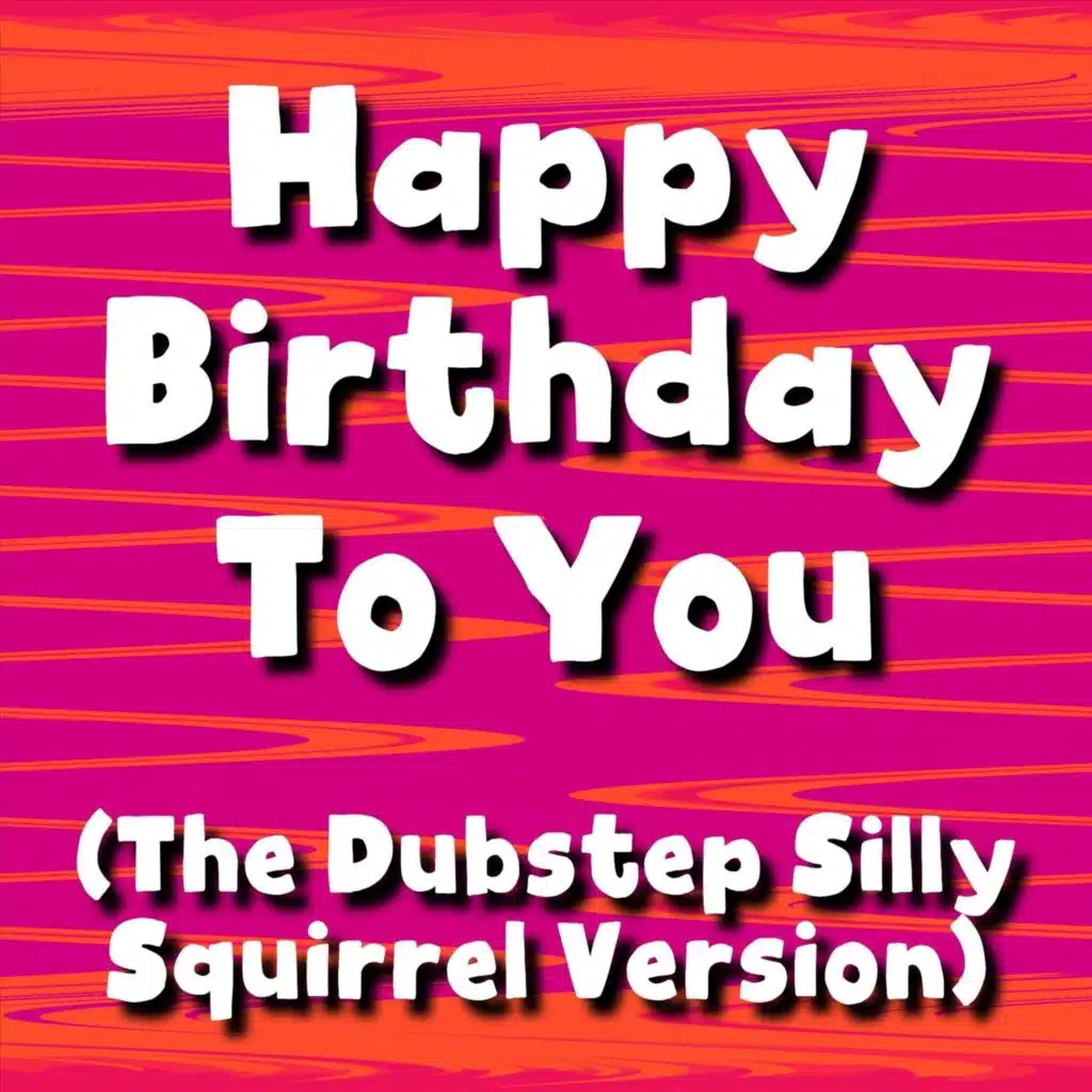 Happy Birthday to You (The Dubstep Silly Squirrel Version)