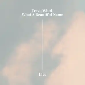 Fresh Wind / What A Beautiful Name (Live)