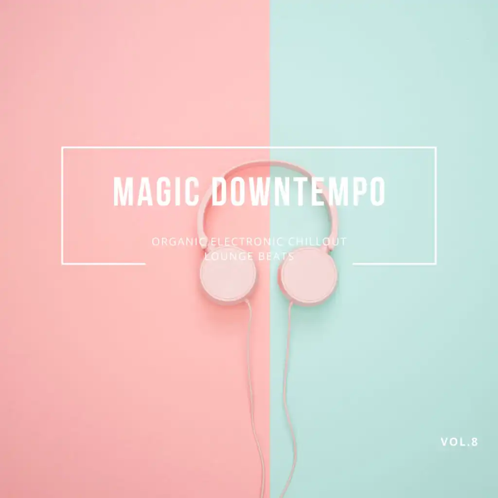 Magic Downtempo, Vol.8 (Organic Electronic Chillout Lounge Beats)