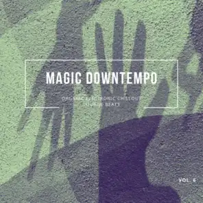 Magic Downtempo, Vol.6 (Organic Electronic Chillout Lounge Beats)