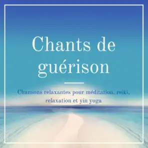 Chants de guérison - Chansons relaxantes pour méditation, reiki, relaxation et yin yoga