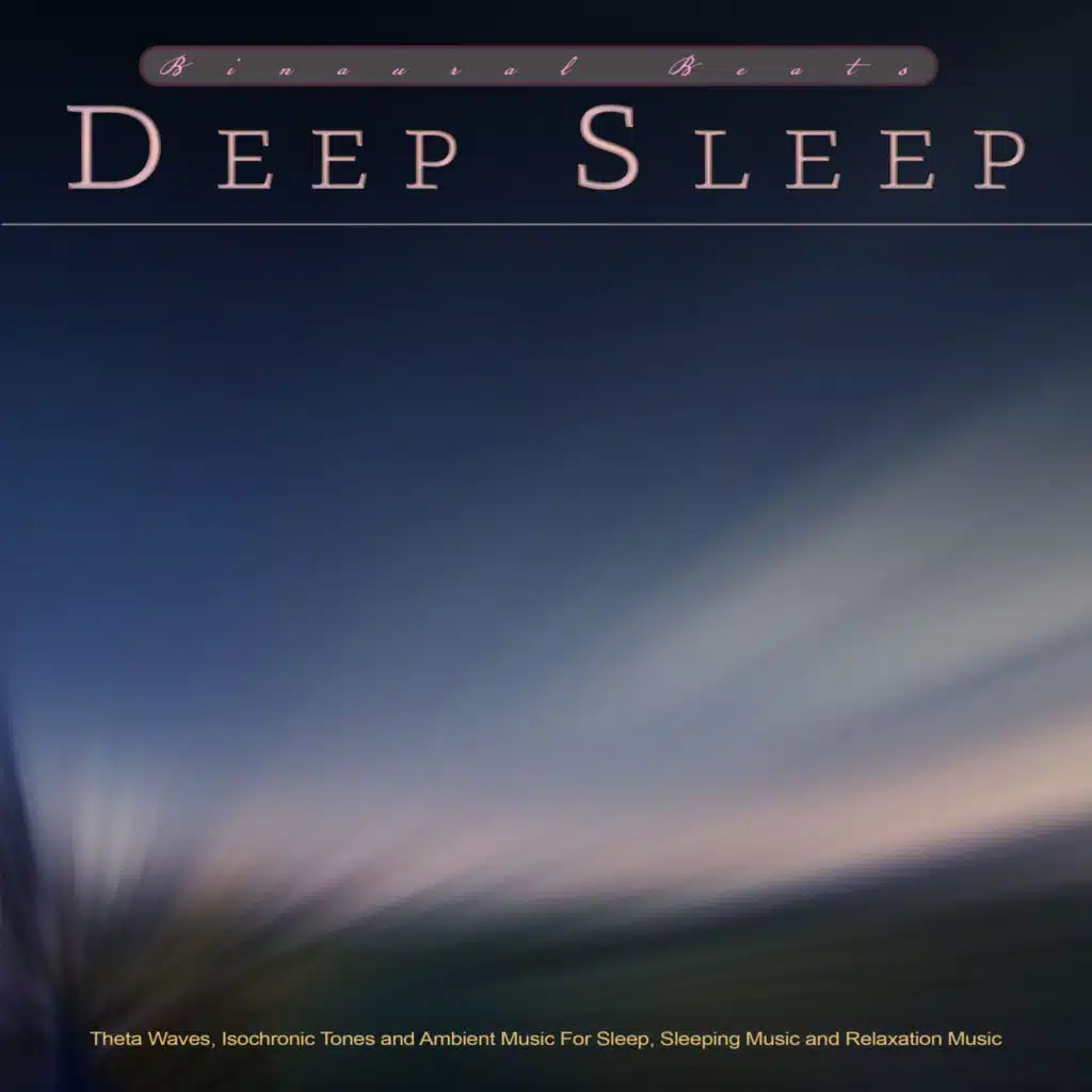 Binaural Beats Deep Sleep: Theta Waves, Isochronic Tones and Ambient Music For Sleep, Sleeping Music and Relaxation Music