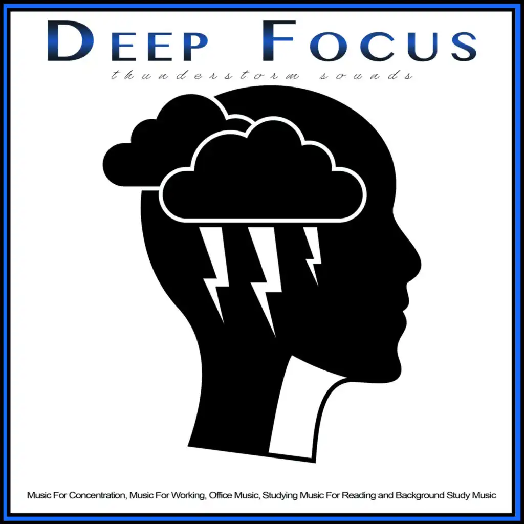 Deep Focus: Thunderstorm Sounds and Music For Concentration, Music For Working, Office Music, Studying Music For Reading and Background Study Music