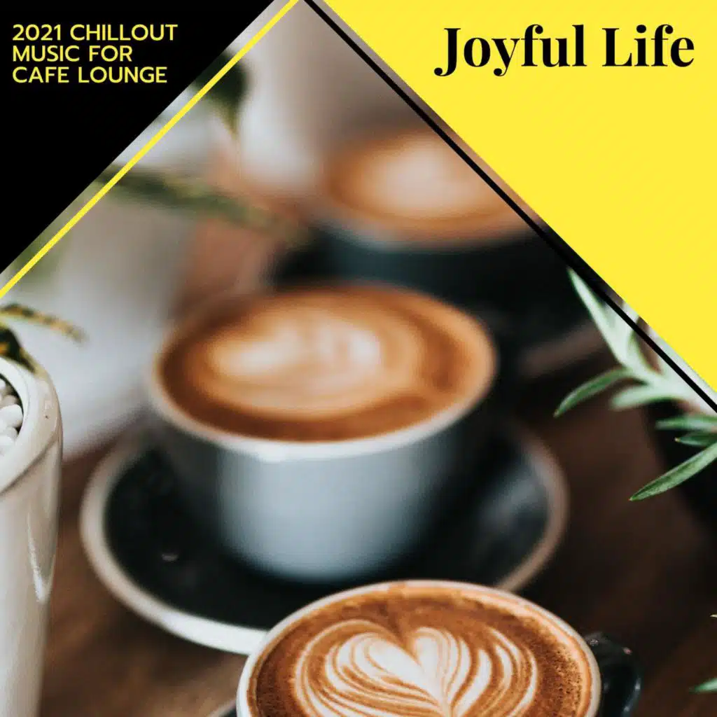 Joyful Life - 2021 Chillout Music For Cafe Lounge