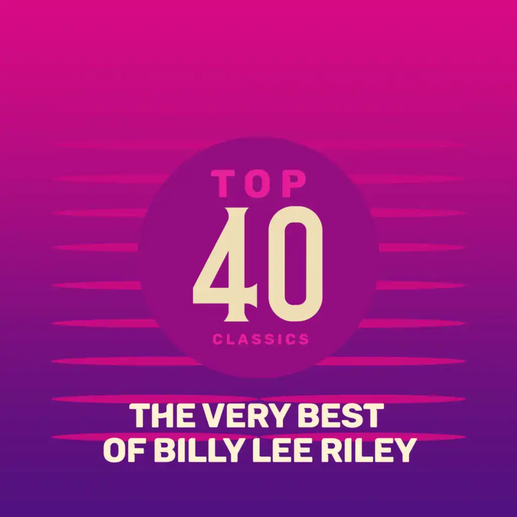 Top 40 Classics - The Very Best of Billy Lee Riley