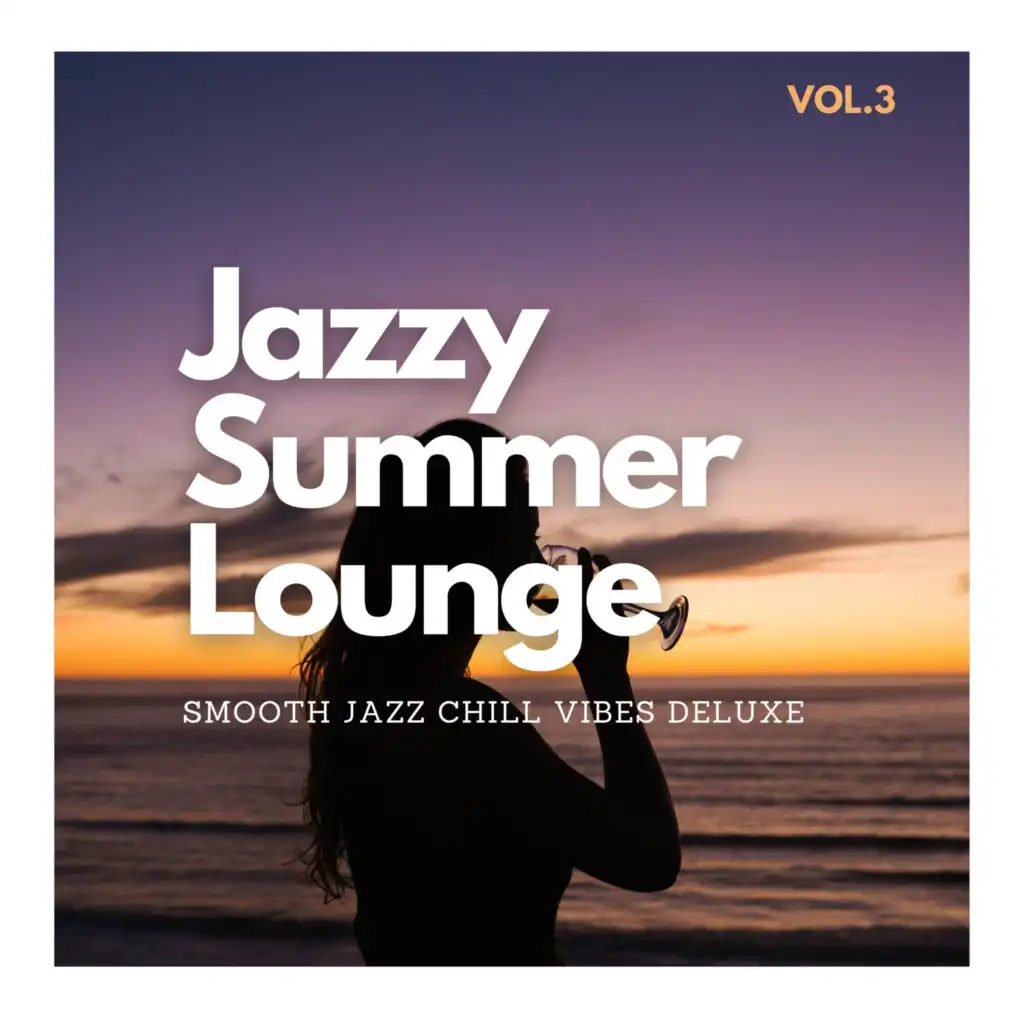 Jazzy Summer Lounge, Vol.3 (Smooth Jazz Chill Vibes Deluxe)