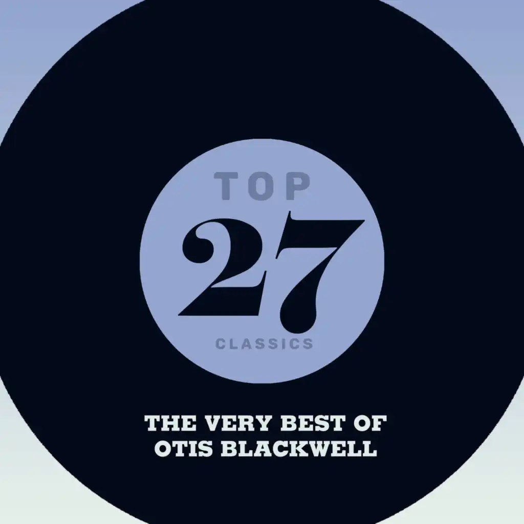 Top 27 Classics - The Very Best of Otis Blackwell