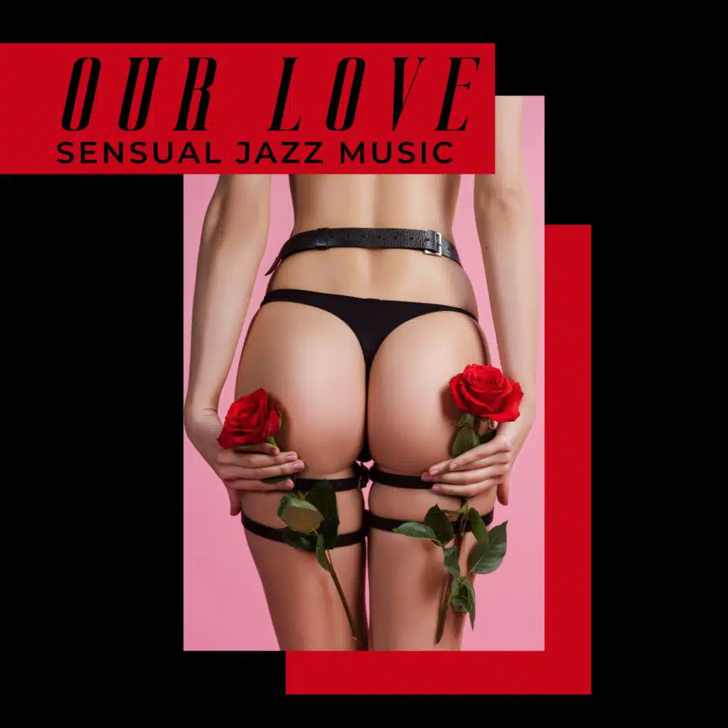 Our Love (Sensual Jazz Music - Romantic Time)