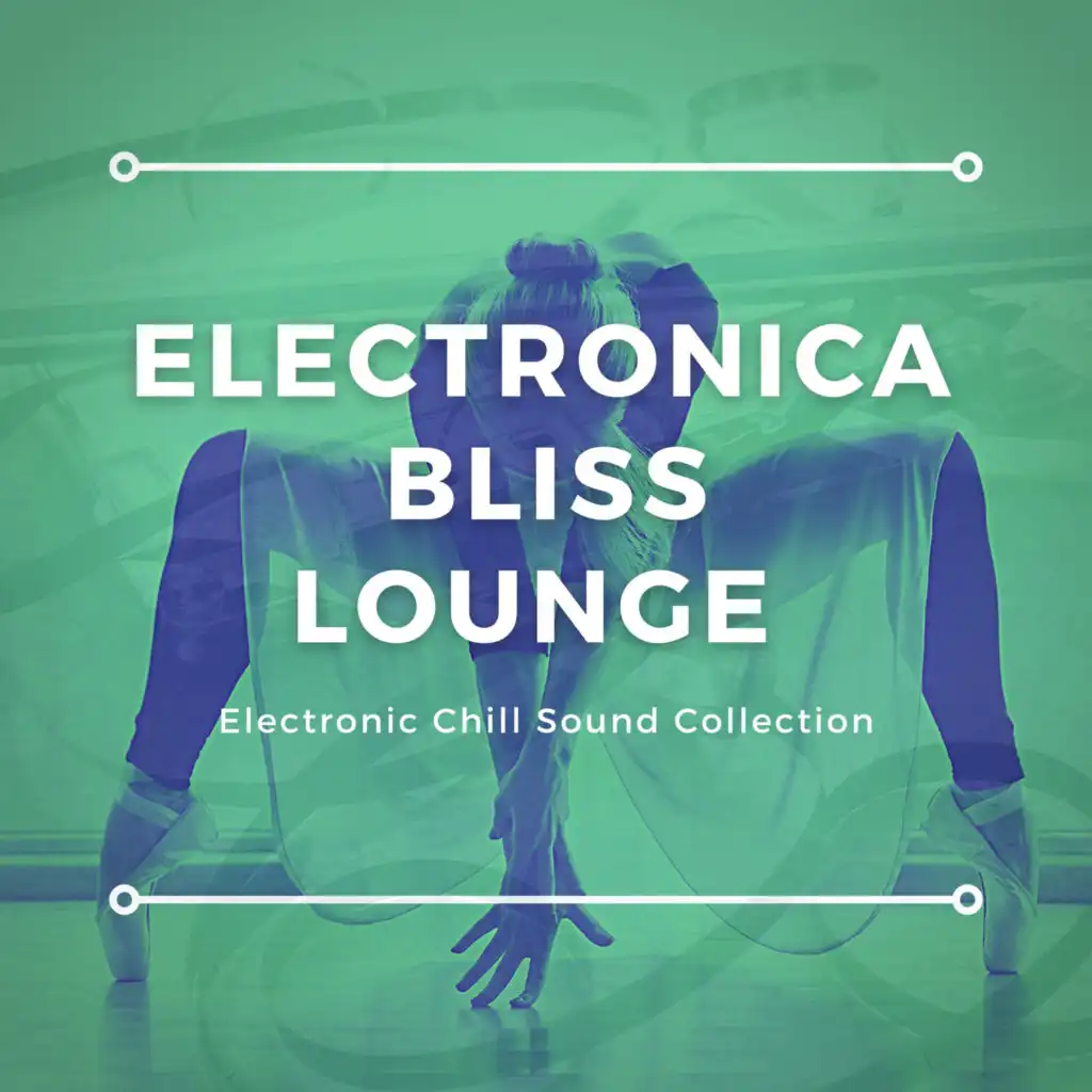 Electronica Bliss Lounge (Electronic Chill Sound Collection)