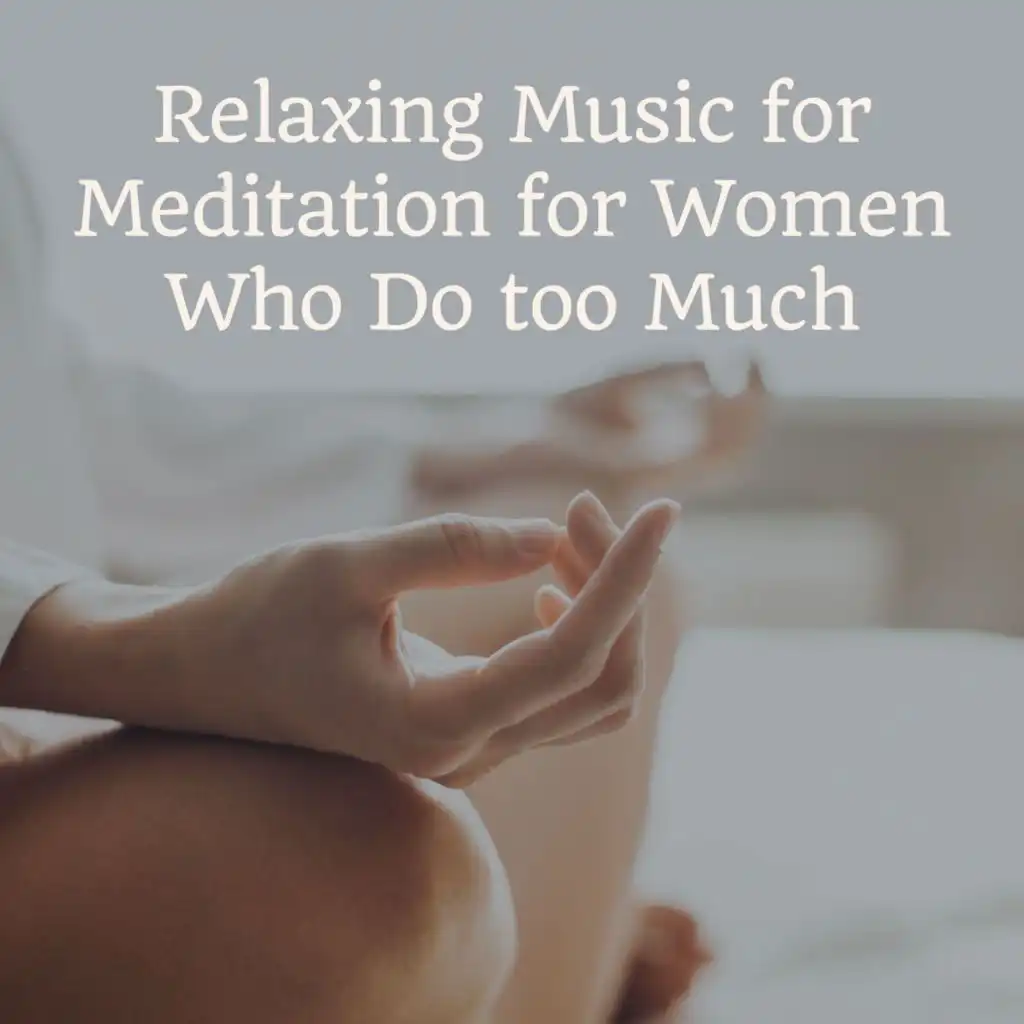 Relaxing Music for Meditation for Women Who Do too Much